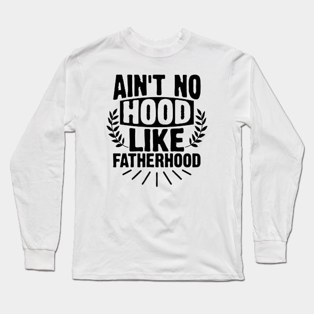 AIN'T NO HOOD LIKE FATHERHOOD Long Sleeve T-Shirt by Novelty Depot